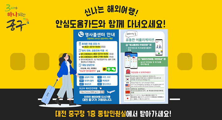 3대가 하나되는 중구
신나는 해외여행! 안심도움카드와 함께 다녀오세요!
대전 중구청 1층 종합민원실에서 받아가세요!