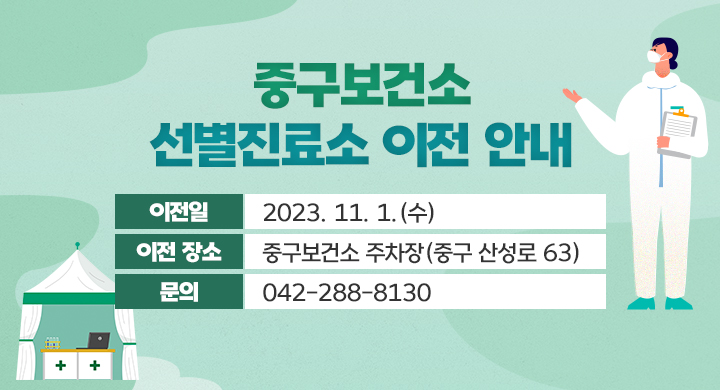 중구보건소 선별진료소 이전 안내
○ 이전일: 2023. 11. 1.(수)
○ 이전 장소: 중구보건소 주차장(중구 산성로 63)
○ 문의: 042-288-8130