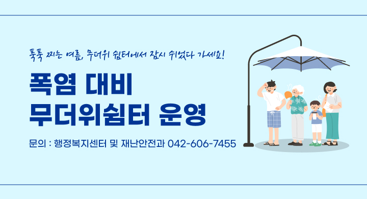 무더위 쉼터 야간 운영 안내
 운영시간: 10:00 ~ 21:00 / 주말,공휴일 제외
 장    소: 방축골경로당, 이화경로당, 강변경로당, 남부경로당, 오류2경로당, 
          중평경로당, 유천1경로당, 동산경로당, 과례경로당
 타 이 틀: 폭염특보 발효 시 밤 9시까지 운영합니다.
 문    구: 어르신 여러분, 더울 땐 시원한 쉼터로 오세요!
 문 의 처: 중구청 재난상황실 (042-606-6119)