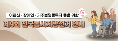 어르신 장애인 거주불명등록자 등을 위한 제9회 전국동시지방선거 안내